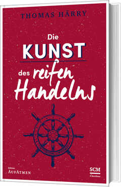 Thomas Härry - Die Kunst des reifen Handelns Die Kunst des reifen Handelns
