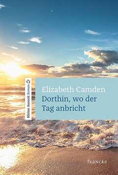 Elizabeth Camden - Dorthin, wo der Tag anbricht Dorthin, wo der Tag anbricht