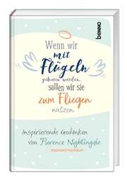 Florence Nightingale - Wenn wir mit Flügeln geboren werden, sollten wir sie zum Fliegen nutzen Wenn wir mit Flügeln geboren werden, sollten wir sie zum Fliegen nutzen