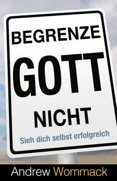 Andrew Wommack - Ines Piecha - Begrenze Gott nicht Begrenze Gott nicht