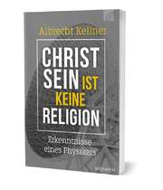 Albrecht Kellner - Christsein ist keine Religion Christsein ist keine Religion