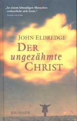 John Eldredge - Der ungezähmte Christ Der ungezähmte Christ