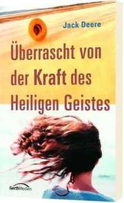 Jack Deere - Überrascht von der Kraft des Heiligen Geistes Überrascht von der Kraft des Heiligen Geistes