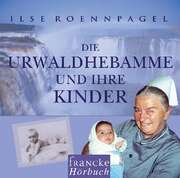 Ilse Roennpagel - CD: Die Urwaldhebamme und ihre Kinder - Hörbuch CD: Die Urwaldhebamme und ihre Kinder - Hörbuch