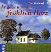 Paul Gerhardt - Er gebe uns ein fröhlich Herz Er gebe uns ein fröhlich Herz