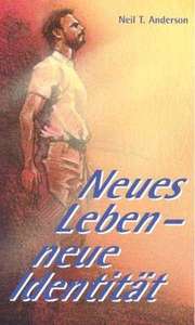 Neil T. Anderson - Neues Leben - neue Identität Neues Leben - neue Identität