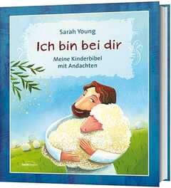 Sarah Young - Eva Weyandt - Ich bin bei dir - Kinderbibel Ich bin bei dir - Kinderbibel
