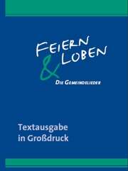Feiern und Loben - Textausgabe in Großdruck Feiern und Loben - Textausgabe in Großdruck