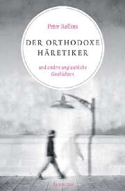 Peter Rollins - Der orthodoxe Häretiker Der orthodoxe Häretiker