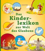 Reinhard Abeln - Das Kinderlexikon zur Welt des Glaubens Das Kinderlexikon zur Welt des Glaubens