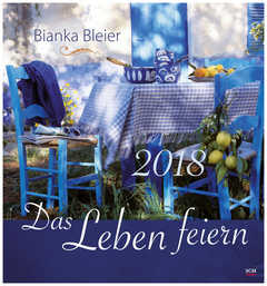 Bianka Bleier - Das Leben feiern 2018 - Wandkalender Das Leben feiern 2018 - Wandkalender